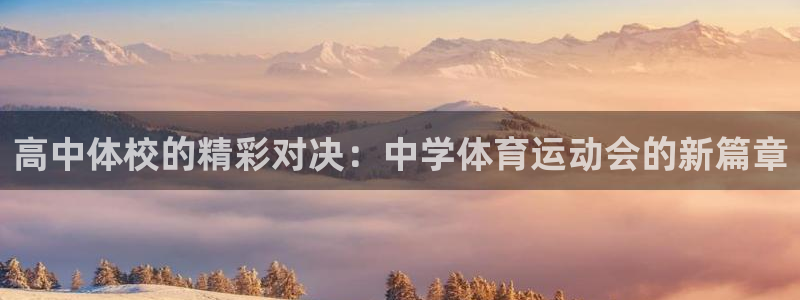 oety欧亿体育官网下载软件：高中体校的精彩对决：中