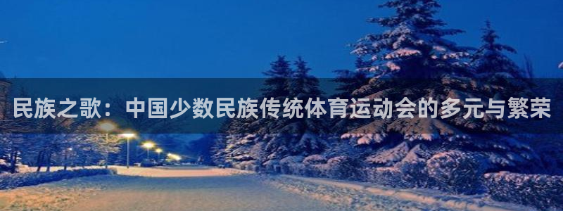 oety欧亿体育官网下载招商电话地址：民族之歌：中国少数民族