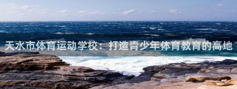海南oety欧亿体育官网下载：天水市体育运动学校：打