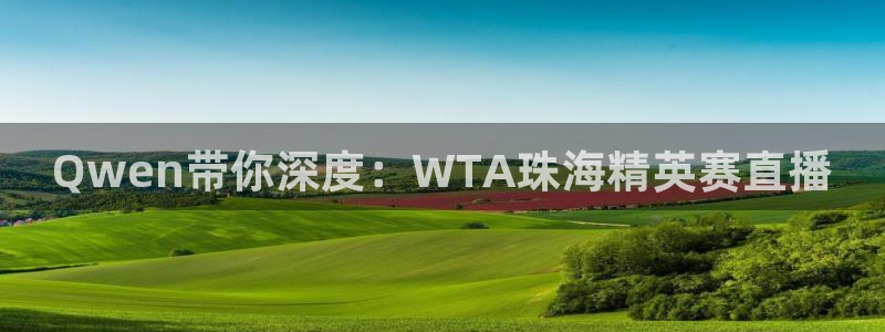 nba直播在线jrs直播吧：Qwen带你深度：WTA珠海精英赛直播